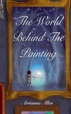 The World Behind The Painting by Allen, Arrianna