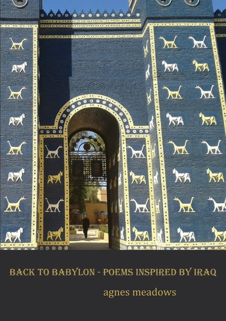 Back to Babylon: Poems inspired by Iraq by Meadows, Agnes