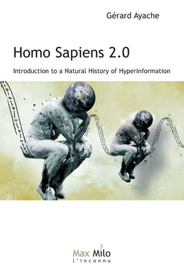 Homo Sapiens 2.0: Introduction to a Natural History of Hyperinformation by Ayache, Gérard