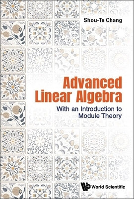 Advanced Linear Algebra: With an Introduction to Module Theory by Chang, Shou-Te