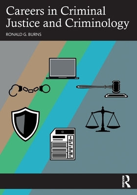 Careers in Criminal Justice and Criminology by Burns, Ronald G.