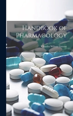 Handbook of Pharmacology by Greene, Charles Wilson