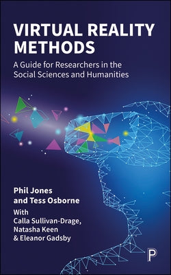 Virtual Reality Methods: A Guide for Researchers in the Social Sciences and Humanities by Jones, Phil