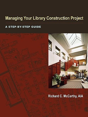 Managing Your Library Construction Project: A Step-By-Step Guide by McCarthy, Richard