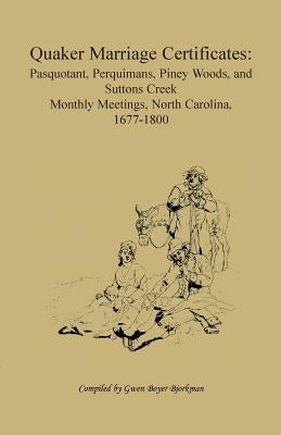 Quaker Marriage Certificates: Pasquotank, Perquimans, Piney Woods, and Suttons Creek Monthly Meetings, North Carolina, 1677-1800 by Bjorkman, Gwen Boyer