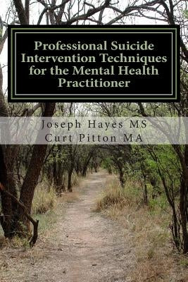 Professional Suicide Intervention Techniques for the Mental Health Practitioner by Curt Pitton Ma, Joseph Hayes MS