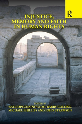 Injustice, Memory and Faith in Human Rights by Chainoglou, Kalliopi