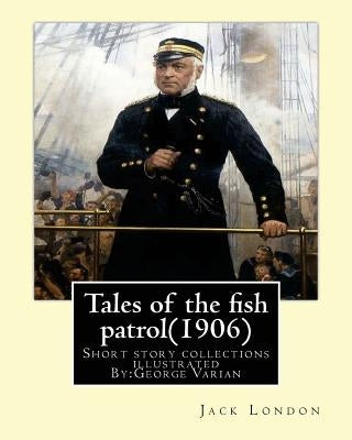 Tales of the fish patrol(1906) by: Jack London.illustrated By: George Varian: Short story collections ((Varian, George, 1865-1923) by Varian, George