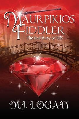 Maurpikios Fiddler: The Red Ruby of Edo by Logan, M. J.