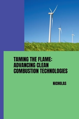 Taming the Flame: Advancing Clean Combustion Technologies by Nicholas