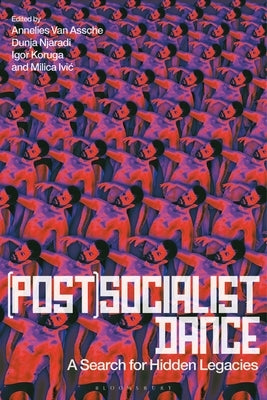 (Post)Socialist Dance: A Search for Hidden Legacies by Assche, Annelies Van