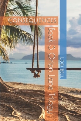 Consequences: Book 3 Orion Lane Trilogy by Bell, Lori
