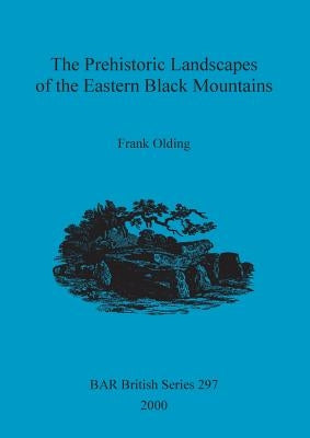 The Prehistoric Landscapes of the Eastern Black Mountains by Olding, Frank