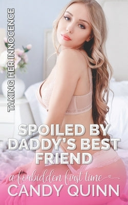 Spoiled by My Daddy's Best Friend: A Forbidden First Time by Quinn, Candy
