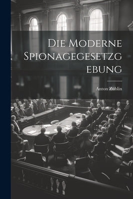 Die Moderne Spionagegesetzgebung by Züblin, Anton