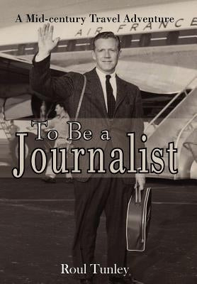 To Be a Journalist by Tunley, Roul