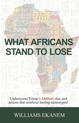 What Africans Stand to Lose: Underscores Trump's Shithole Slur, and Actions That Reinforce Hurting Stereotypes! by Ekanem, William