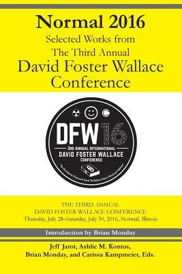 Normal 2016: Selected Works from the Third Annual David Foster Wallace Conferenc by Sheaf, Danny