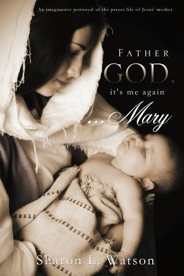 Father God, it's me again...Mary by Watson, Sharon L.