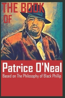 The Book of Patrice O'Neal: Based on The Philosophy of Black Phillip by Izaac, Khaled