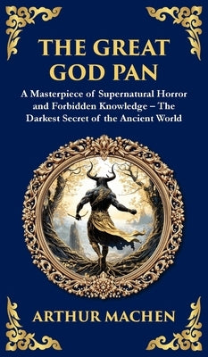 The Great God Pan: A Classic Supernatural Horror Story - The Forbidden Knowledge of the Occult (Deluxe Hardbound Edition) by Machen, Arthur