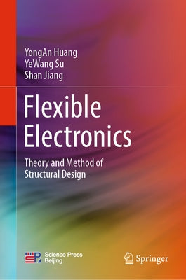 Flexible Electronics: Theory and Method of Structural Design by Huang, Yongan