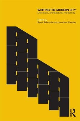 Writing the Modern City: Literature, Architecture, Modernity by Edwards, Sarah