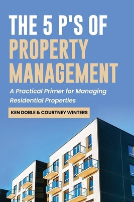 The 5 P's of Property Management: A Practical Primer for Managing Residential Properties by Winters, Courtney