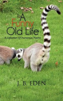 Its a Funny Old Life: A Collection of Humorous Poems by Eden, J. B.