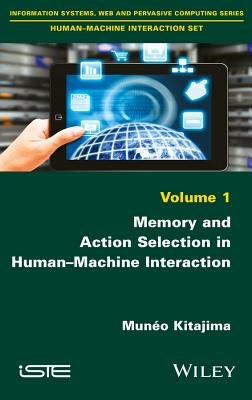 Memory and Action Selection in Human-Machine Interaction by Kitajima, Munéo
