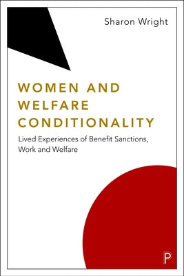 Women and Welfare Conditionality: Lived Experiences of Benefit Sanctions, Work and Welfare by Wright, Sharon
