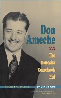 Don Ameche: The Kenosha Comeback Kid (hardback) by Ohmart, Ben