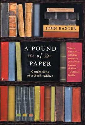 A Pound of Paper: Confessions of a Book Addict by Baxter, John