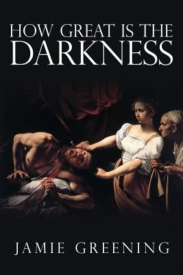 How Great Is The Darkness by Greening, Jamie