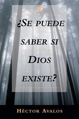 Se Puede Saber Si Dios Existe? = Can We Know Whether God Exists? by Avalos, Hector