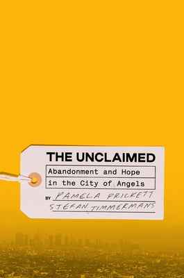 The Unclaimed: Abandonment and Hope in the City of Angels by Prickett, Pamela