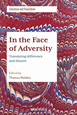 In the Face of Adversity: Translating Difference and Dissent by Nolden, Thomas