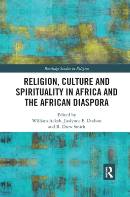 Religion, Culture and Spirituality in Africa and the African Diaspora by Ackah, William