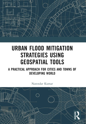 Urban Flood Mitigation Strategies Using Geo Spatial Tools: A Practical Approach for Cities and Towns of Developing World by Kumar, Narendar