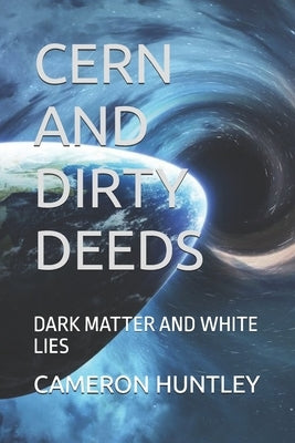Cern and Dirty Deeds: Dark Matter and White Lies by Huntley, Cameron M.