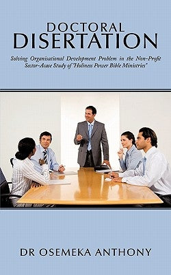 Doctoral Disertation: Solving Organisational Development Problem in the Non-Profit Sector-Acase Study of Holiness Power Bible Ministries by Anthony, Osemeka