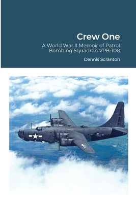 Crew One: A World War II Memoir of Patrol Bombing Squadron VPB-108 by Scranton, Dennis