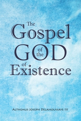 The Gospel of the God of Existence by Delahoussaye, Althemus Joseph