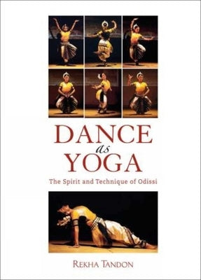Dance as Yoga: The Spirit and Technique of Odissi by Tandon, Rekha