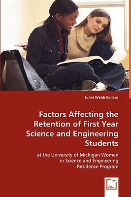 Factors Affecting the Retention of First Year Science and Engineering Students at the University of Michigan by Ballard, Juliet Webb