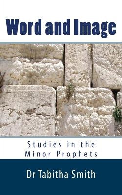 Word & Image: Studies in the Old Testament Minor Prophets by Roberts, Dave G.