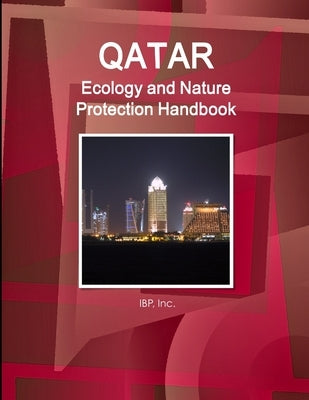 Qatar Ecology and Nature Protection Handbook Volume 1 Strategic Information and Regulations by Ibp, Inc