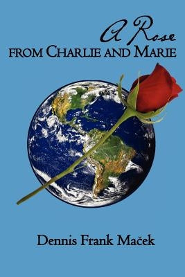 A Rose From Charlie and Marie by Macek, Dennis Frank