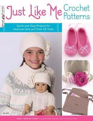 Just Like Me Crochet Patterns: Quick-And-Easy Projects for American Girls and Their 18 Dolls by Larsen, Cony