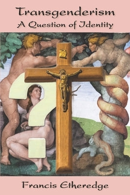 Transgenderism: A Question of Identity by Etheredge, Francis